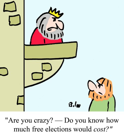 "Are you crazy? - Do you know how much free elections would COST?"