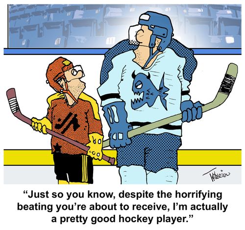 "Just so you know, despite the horrifying beating you're about to receive, I'm actually a pretty good hockey player."