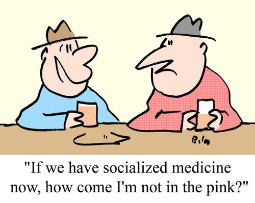 "If we have socialized medicine now, how come I'm not in the pink?"