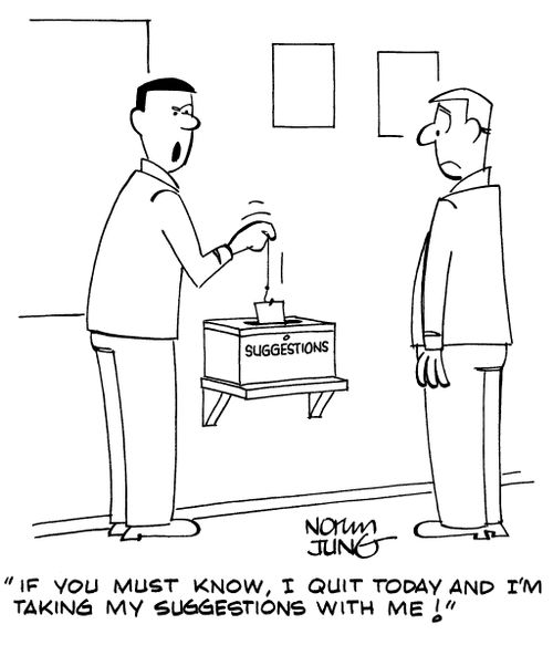 "If you must know, I quit today and I'm taking my suggestions with me!"