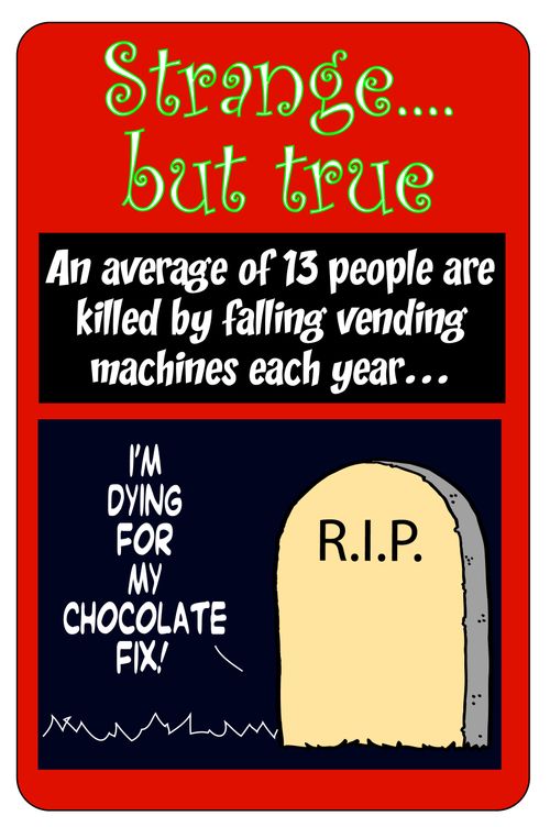 An average of 13 people are killed by falling vending machines each year...