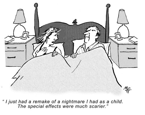"I just had a remake of a nightmare I had as a child. The special effects were much scarier."