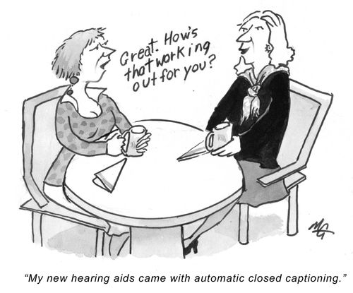 "My new hearing aids came with automatic closed captioning."