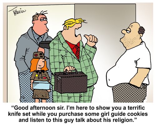"Good afternoon sir. I'm here to show you a terrific knife set while you purchase some girl guide cookies and listen to this guy talk about his religion."