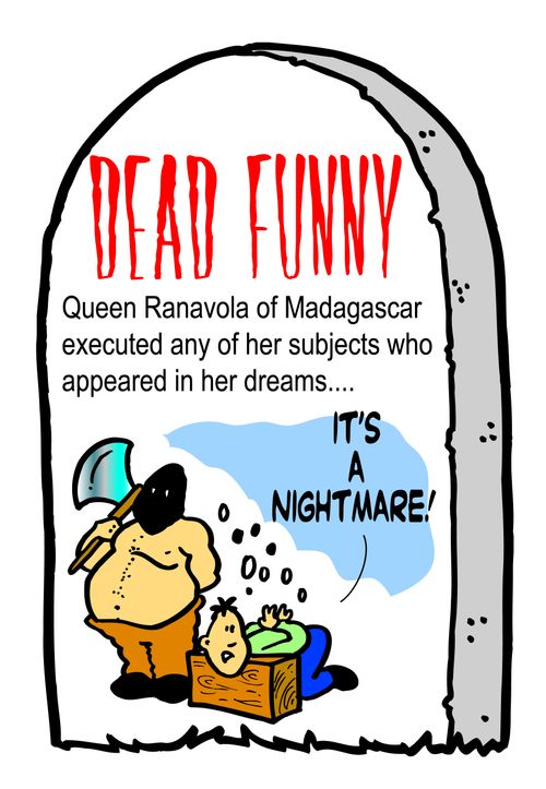 Queen Ranavola of Madagascar executed any of her subjects who appeared in her dreams....