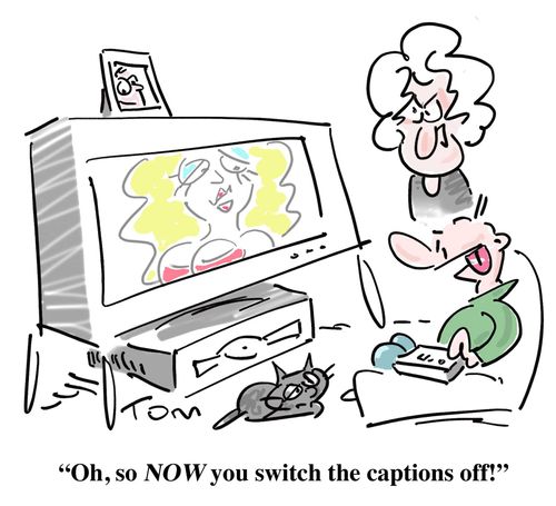 "Oh, so NOW you switch the captions off!"