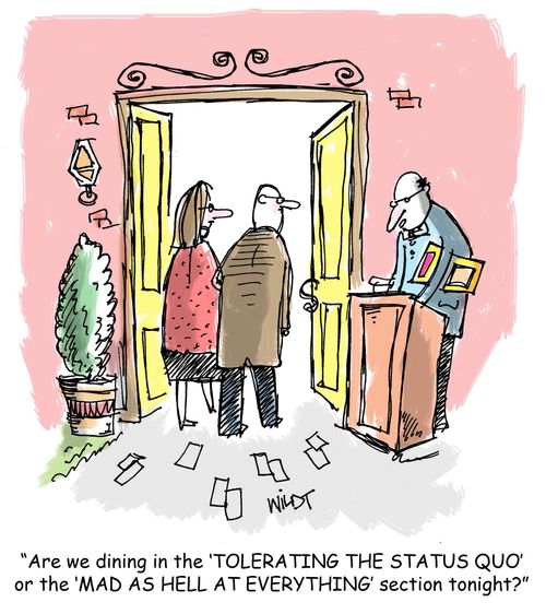 "Are we dining in the 'Tolerating the Status Quo' or the 'Mad As Hell At Everything' section tonight?"