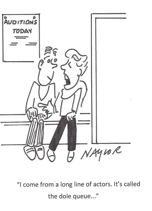 "I come from a long line of actors. It's call the dole queue..."