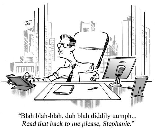 "Blah blah-blah, duh blah diddily uumph...Read that back to me please, Stephanie."