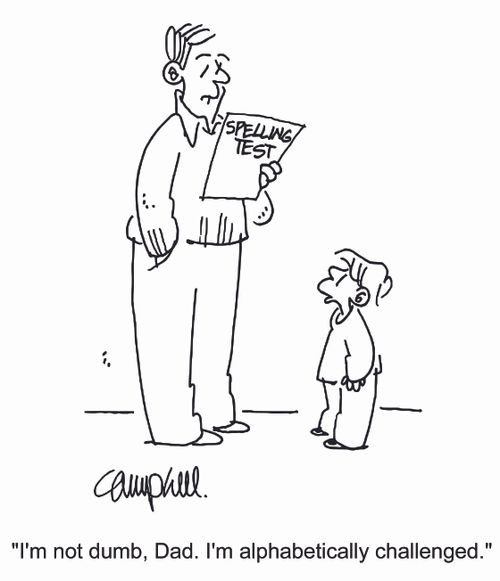 "I'm not dumb, Dad. I'm alphabetically challenged."