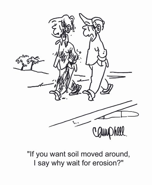 "If you want soil moved around, I say why wait for erosion."