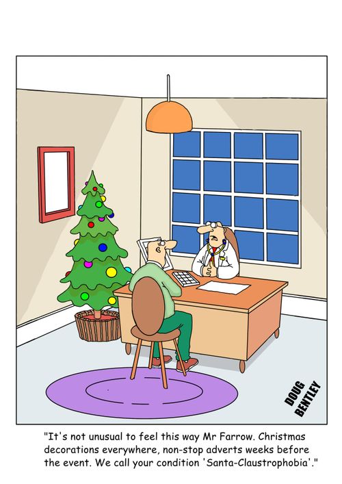 "It's not unusual to feel this way Mr Farrow. Christmas decorations everywhere, non-stop adverts weeks before the event. We call your condition 'Santa-Claustrophobia'."