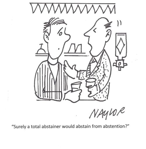 "Surely a total abstainer would abstain from abstention?"
