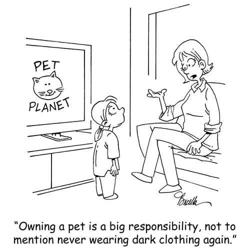 "Owning a pet is a big responsibility, not to mention never wearing dark clothing again."