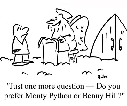 "Just one more question - Do you prefer Monty Python or Benny Hill?"