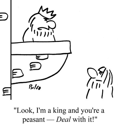"Look, I'm a king and you're a peasant -- DEAL with it!"