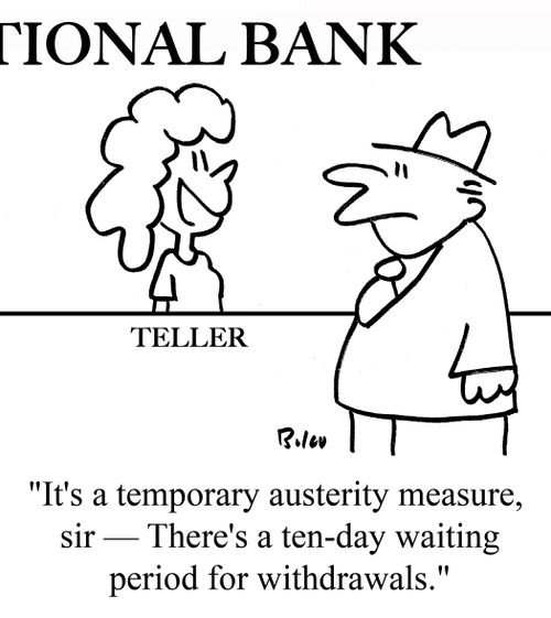 "It's a temporary austerity measure, sir - There's a ten-day waiting period for withdrawals."