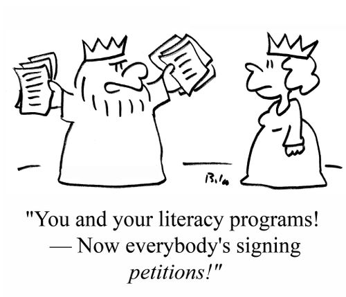 "You and your literacy programs! -- Now everybody's signing PETITIONS!"