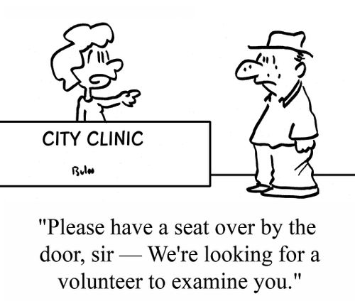 "Please have a seat over by the door, sir - We're looking for a volunteer to examine you."