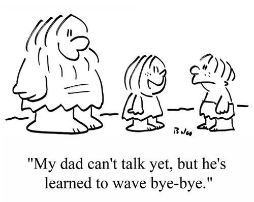 "My dad can't talk yet, but he's learned to wave bye-bye."
