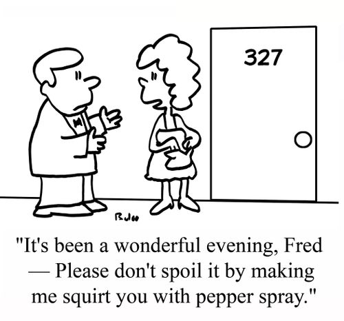 "It's been a wonderful evening, Fred -- Please don't spoil it by making me squirt you with pepper spray."