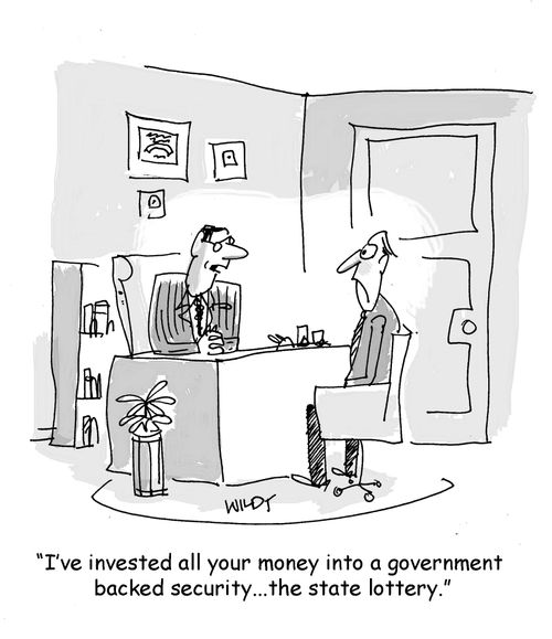 "I've invested all your money into a government back security...the state lottery."