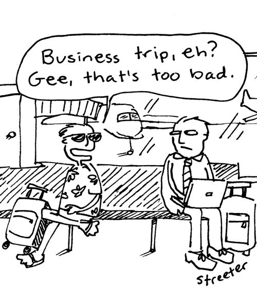 "Business trip, eh? Gee, that's too bad."