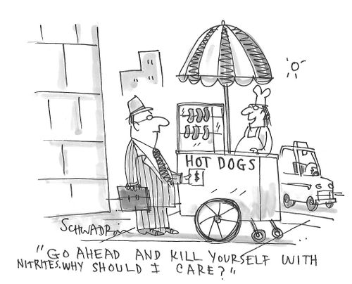"Go ahead and kill yourself with nitrites. Why should I care?"