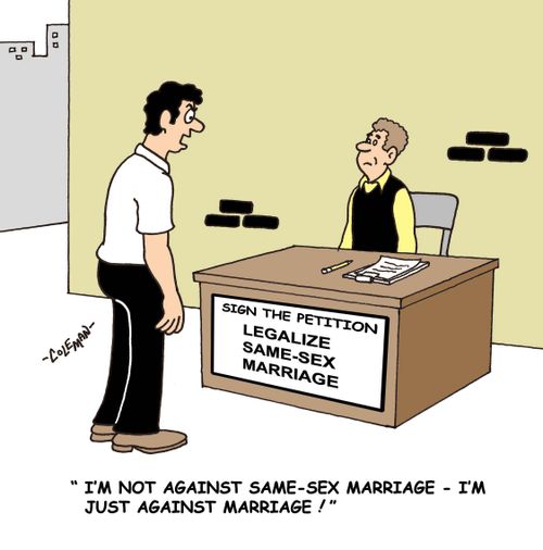 "I'm not against same-sex marriage - I'm just against marriage!"
