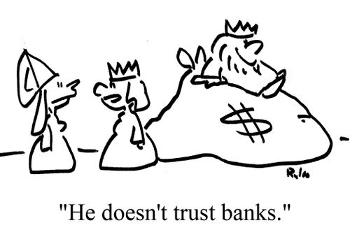 "He doesn't trust banks."