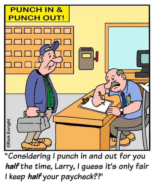"Considering I punch in and out for you half the time, Larry, I guess it's only fair I keep half your paycheck!"