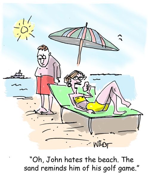 "Oh, John hates the beach. The sand reminds him of his golf game."