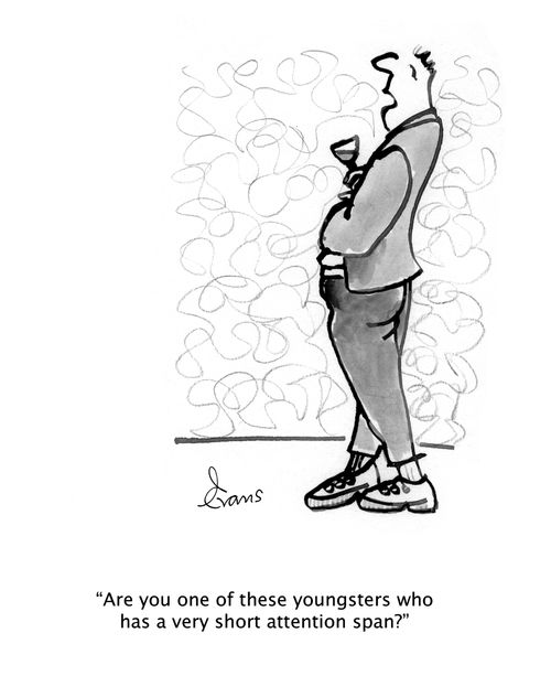 "Are you one of these youngsters who has a very short attention span?"