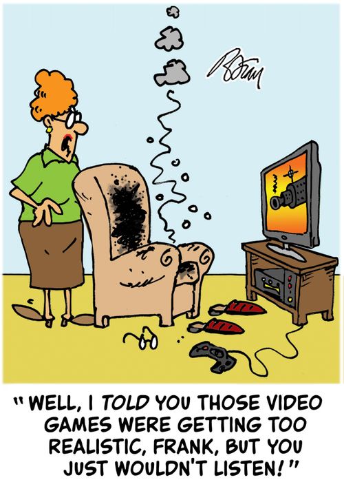 "Well, I told you those video games were getting too realistic, Frank, but you just wouldn't listen!"