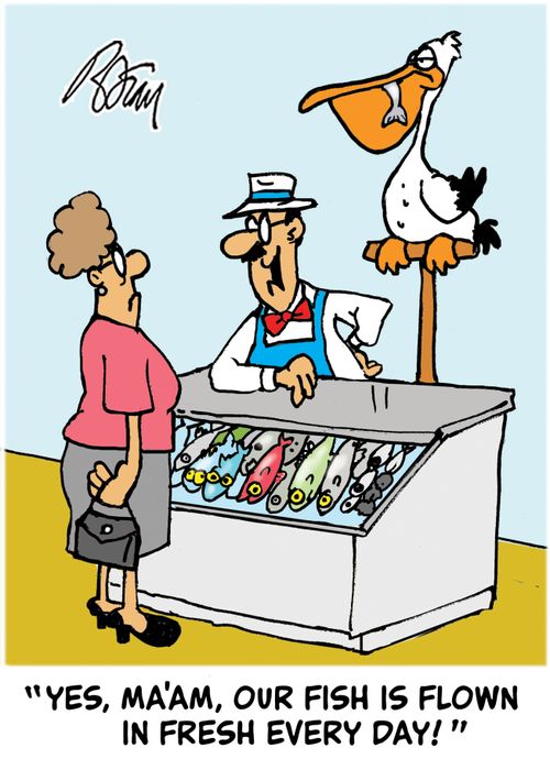 "Yes, Ma'am, our fish is flown in fresh every day!"