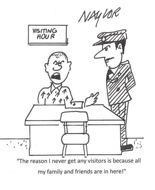 "The reason I never get any visitors is because all my family and friends are in here!"