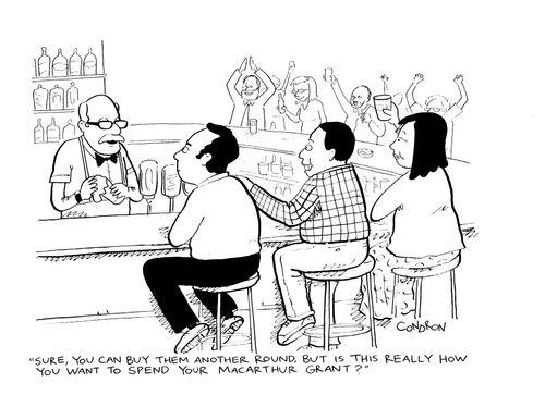 "Sure, you can buy them another round, but is this really how you want to spend your MacArthur Grant?"