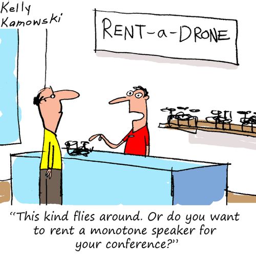 "This kind flies around. Or do you want to rent a monotone speaker for your conference?"