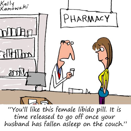 "You'll like this female libido pill. It is time released to go off once your husband has fallen asleep on the couch."