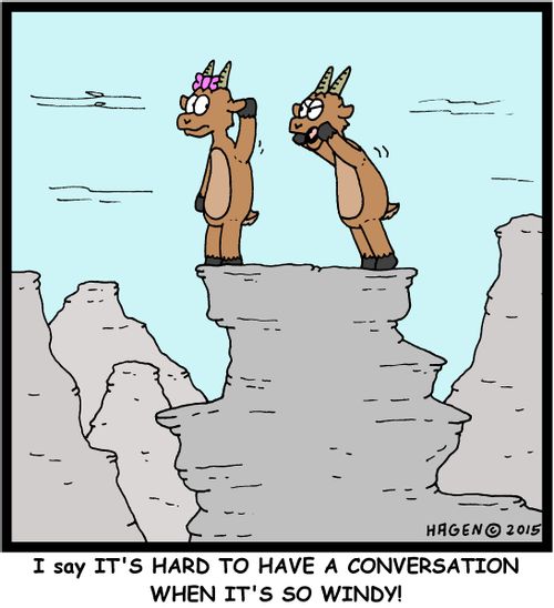 "I say IT'S HARD TO HAVE A CONVERSATION WHEN IT"S SO WINDY!"