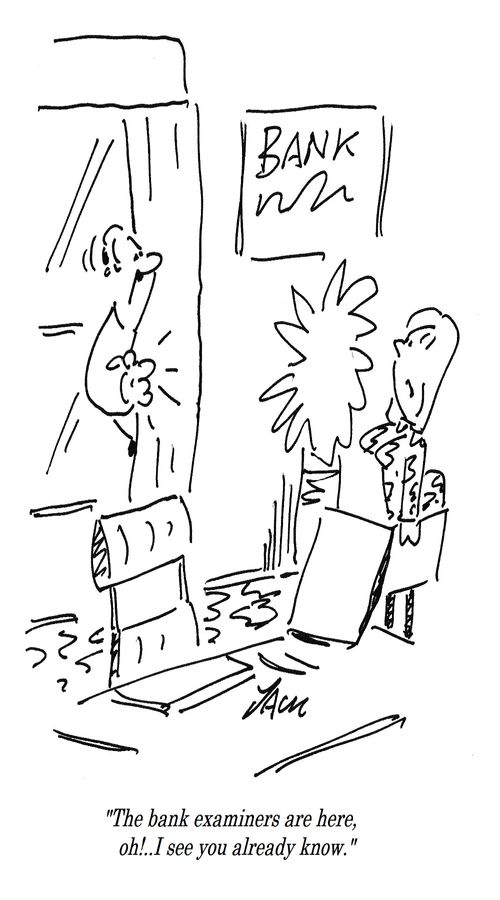 "The bank examiners are here, oh!...I see you already know."