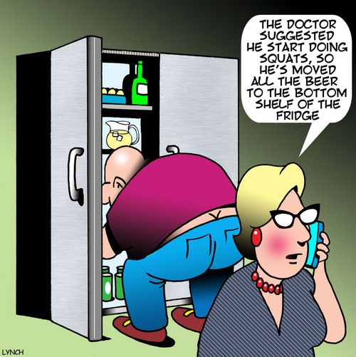 "The doctor suggested he start doing squats, so he's moved all the beer to the bottom shelf of the fridge."