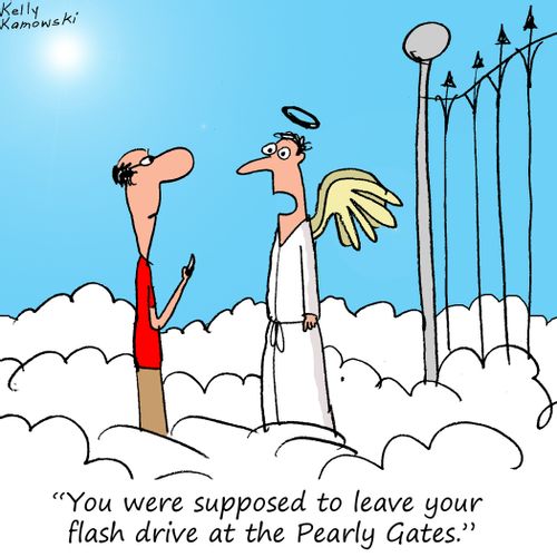 "You were supposed to leave your flash drive at the Pearly Gates."