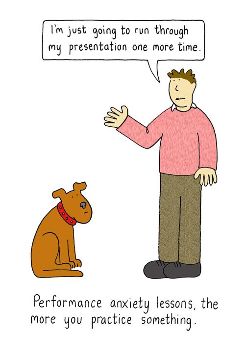 Performance anxiety lessons, the more you practice something.