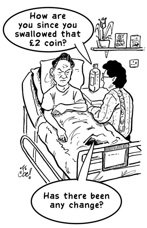 "How are you since you swallowed that £2 coin?. . .Has there been any change?"