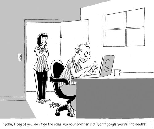 "John, I beg of you, don't go the same way your brother did.  Don't google yourself to death!"