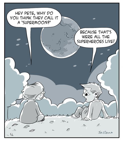 "Hey Pete, why do you think they call it a 'Supermoon?'"