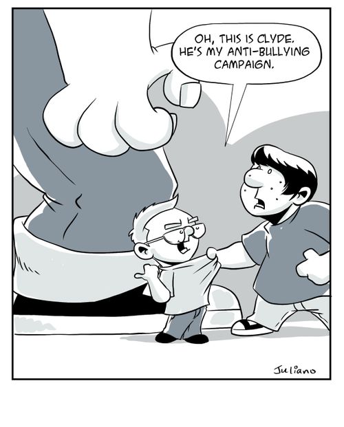 "Oh, this Clyde. He's my anti-bullying campaign."