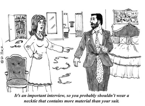 "It's an important interview, so you probably shouldn't wear a necktie that contains more material than your suit."
