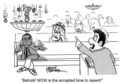 "Behold! NOW is the accepted time to repent!"